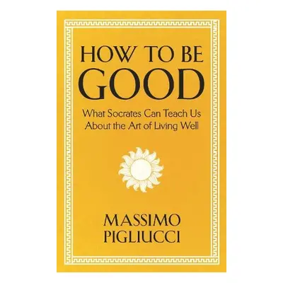 How To Be Good - Pigliucci, Massimo