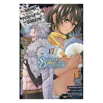 Is It Wrong to Try to Pick Up Girls in a Dungeon? On the Side: Sword Oratoria, Vol. 17 (manga) -