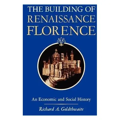 Building of Renaissance Florence - Goldthwaite, Richard A. (Department of History)