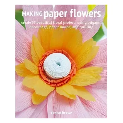 Making Paper Flowers - Brown, Denise