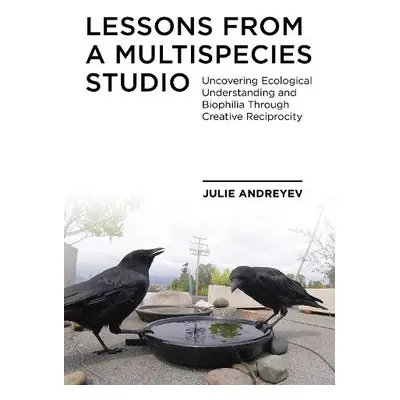 Lessons from a Multispecies Studio - Andreyev, Julie (Emily Carr University of Art + Design)