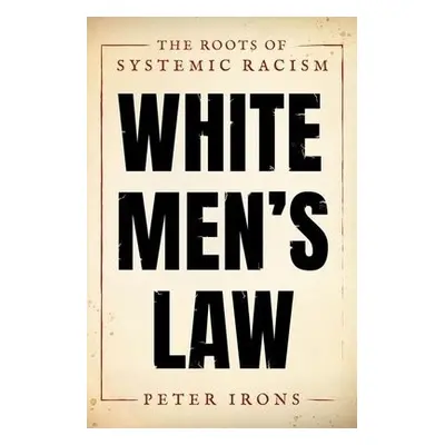 White Men's Law - Irons, Peter (Emeritus Professor of Political Science, Emeritus Professor of P