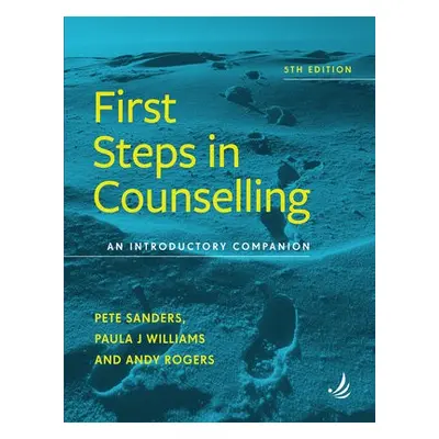 First Steps in Counselling (5th Edition) - Sanders, Pete a Williams, Paula J. a Rogers, Andy