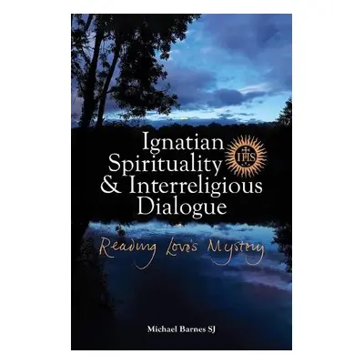 Ignatian Spirituality and Interreligious Dialogue - Barnes, Michael