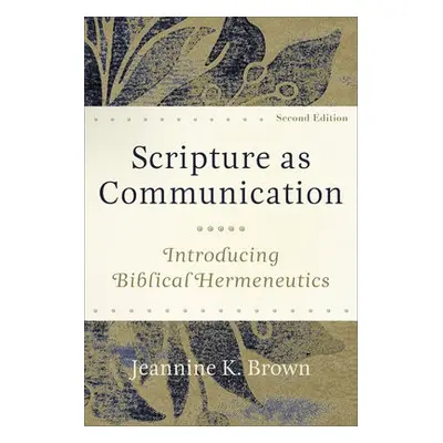 Scripture as Communication – Introducing Biblical Hermeneutics - Brown, Jeannine K.