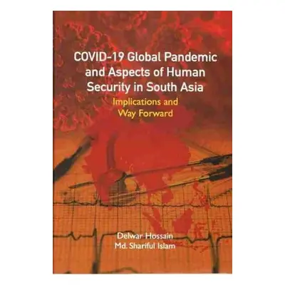 COVID-19 Global Pandemic And Aspects of Human Security in South Asia - Hossain, Delwar a Islam, 