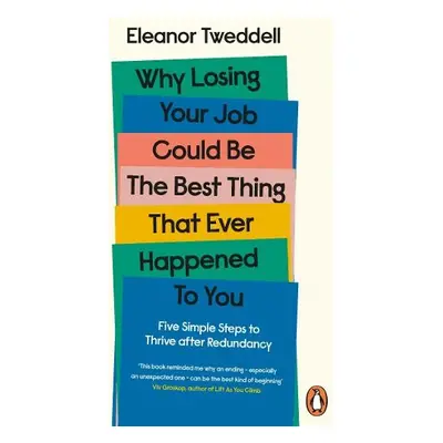 Why Losing Your Job Could be the Best Thing That Ever Happened to You - Tweddell, Eleanor