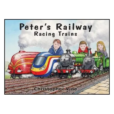 Peter's Railway - Racing Trains - Vine, Christopher