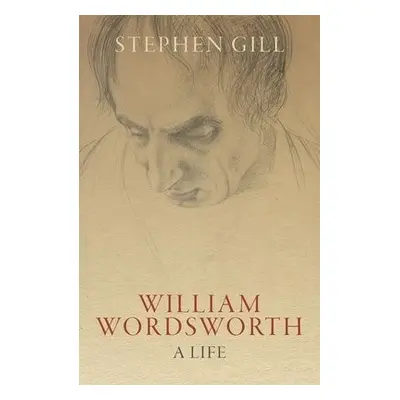 William Wordsworth - Gill, Stephen (Professor Emeritus, Oxford University a Supernumerary Fello