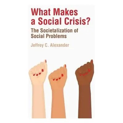 What Makes a Social Crisis? - Alexander, Jeffrey C. (University of California, Los Angeles)