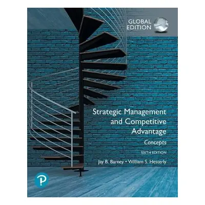 Strategic Management and Competitive Advantage: Concepts Global Edition - Barney, Jay a Hesterly