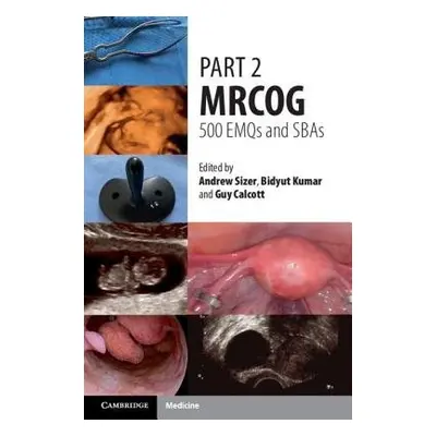 Part 2 MRCOG: 500 EMQs and SBAs - Sizer, Andrew a Kumar, Bidyut a Calcott, Guy