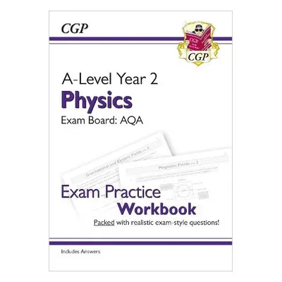 A-Level Physics: AQA Year 2 Exam Practice Workbook - includes Answers - CGP Books