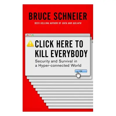 Click Here to Kill Everybody - Schneier, Bruce (Harvard Kennedy School)