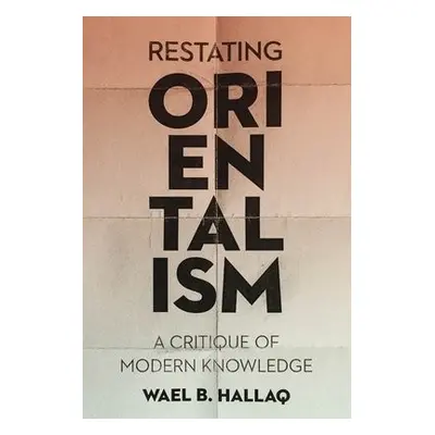 Restating Orientalism - Hallaq, Wael (Columbia University)