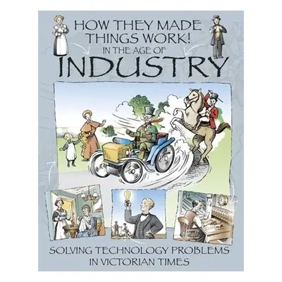 How They Made Things Work: In the Age of Industry - Platt, Richard