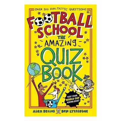 Football School: The Amazing Quiz Book - Bellos, Alex a Lyttleton, Ben