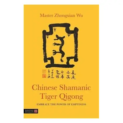 Chinese Shamanic Tiger Qigong - Wu, Zhongxian a Wu, Master Zhongxian