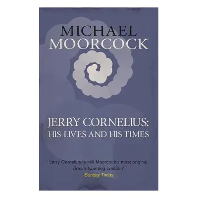 Jerry Cornelius: His Lives and His Times - Moorcock, Michael