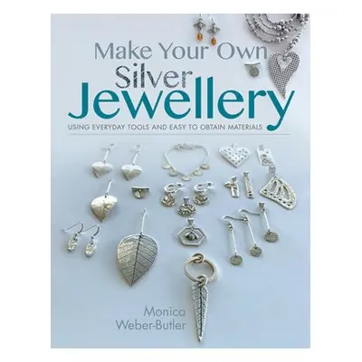 Make Your Own Silver Jewellery - Weber-Butler, Monica