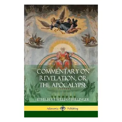 Commentary on Revelation, or the Apocalypse (Hardcover) - Bullinger, Ethelbert William