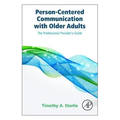 Person-Centered Communication with Older Adults - Storlie, Timothy A. (Private Practice, Vancouv