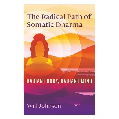 Radical Path of Somatic Dharma - Johnson, Will