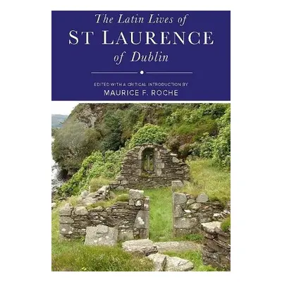 Latin Lives of St Laurence of Dublin - Roche, Maurice