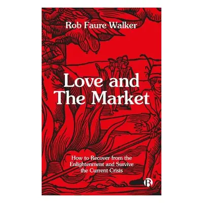 Love and the Market - Faure Walker, Rob (University College London)