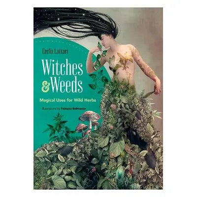 Witches and Weeds: Magical Uses for Wild Herbs - Lattari, Cecilia