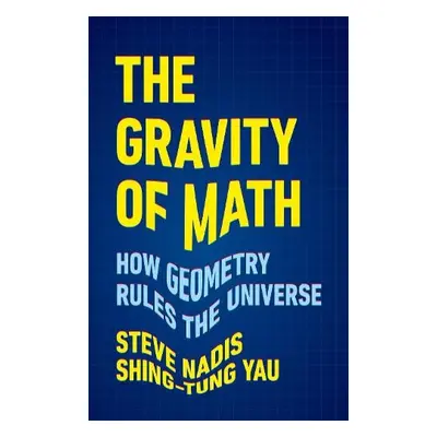 The Gravity of Math - Yau, Shing-Tung a Nadis, Steve