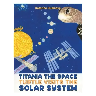 Titania the Space Turtle Visits the Solar System - Budinova, Katerina