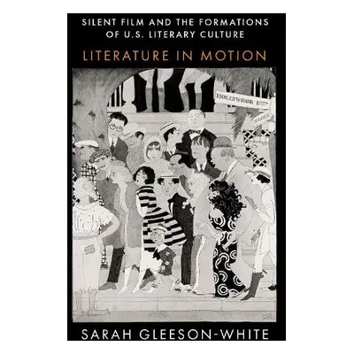 Silent Film and the Formations of U.S. Literary Culture - Gleeson-White, Sarah (Associate Profes