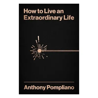 How To Live An Extraordinary Life - Pompliano, Anthony