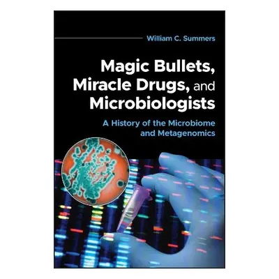 Magic Bullets, Miracle Drugs, and Microbiologists - Summers, William C. (Yale University)