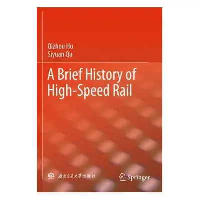 Brief History of High-Speed Rail - Hu, Qizhou a Qu, Siyuan