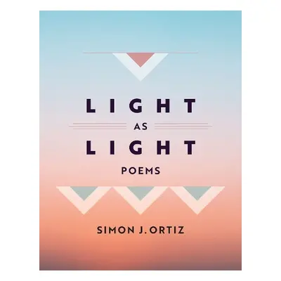 Light As Light Volume 93 - Ortiz, Simon J.