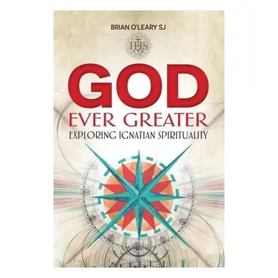 God Ever Greater - O'Leary, Brian (SJ)