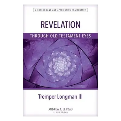 Revelation Through Old Testament Eyes - Longman, Tremper