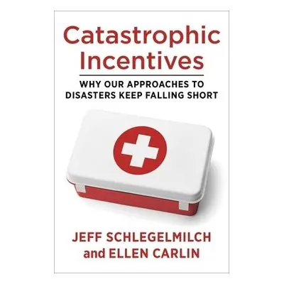 Catastrophic Incentives - Schlegelmilch, Professor Jeff a Carlin, Ellen