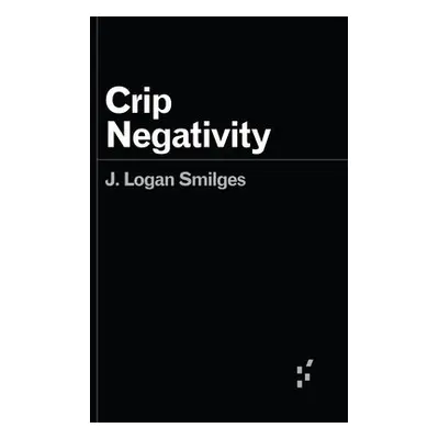 Crip Negativity - Smilges, J. Logan