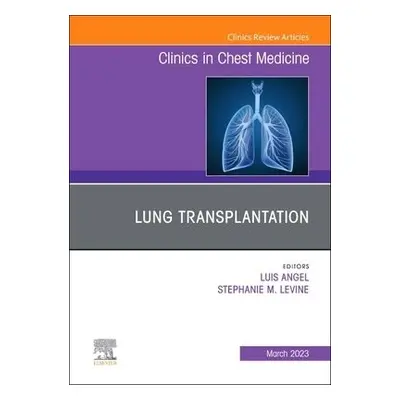 Lung Transplantation, An Issue of Clinics in Chest Medicine