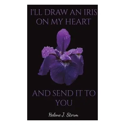 I'll Draw an Iris on my Heart and send it to You - Storm, Helene J.