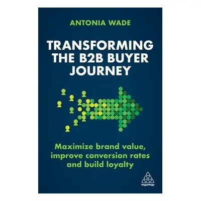 Transforming the B2B Buyer Journey - Wade, Antonia