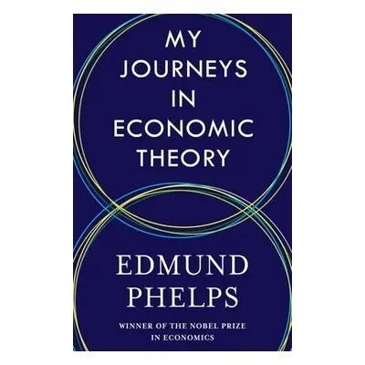 My Journeys in Economic Theory - Phelps, Edmund