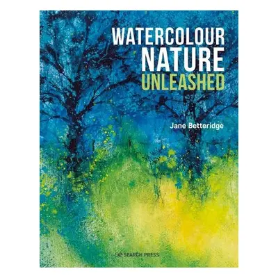 Watercolour Nature Unleashed - Betteridge, Jane