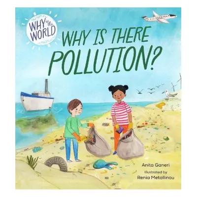 Why in the World: Why is there Pollution? - Ganeri, Anita