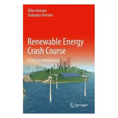 Renewable Energy Crash Course - Hossain, Eklas a Petrovic, Slobodan