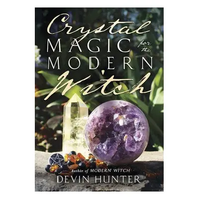 Crystal Magic for the Modern Witch - Hunter, Devin