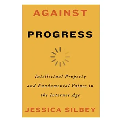 Against Progress - Silbey, Jessica